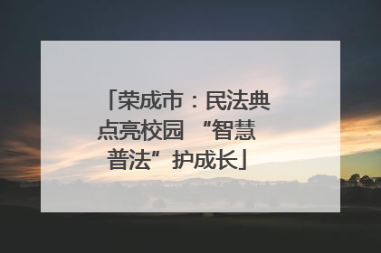 荣成市：民法典点亮校园 “智慧普法”护成长