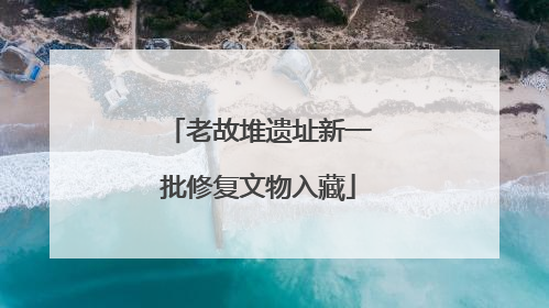 老故堆遗址新一批修复文物入藏