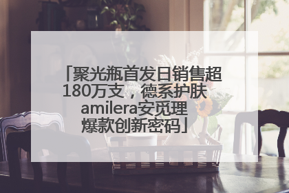 聚光瓶首发日销售超180万支，德系护肤amilera安觅理爆款创新密码