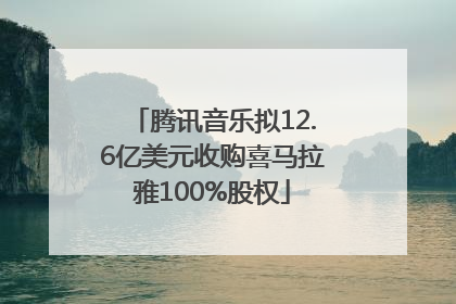 腾讯音乐拟12.6亿美元收购喜马拉雅100%股权
