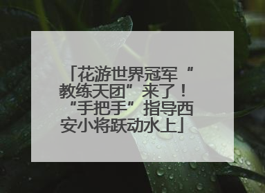 花游世界冠军“教练天团”来了！“手把手”指导西安小将跃动水上