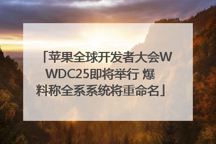 苹果全球开发者大会WWDC25即将举行 爆料称全系系统将重命名
