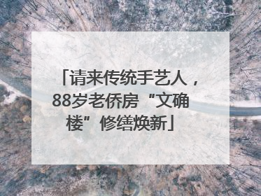 请来传统手艺人，88岁老侨房“文确楼”修缮焕新