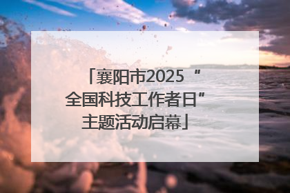 襄阳市2025“全国科技工作者日”主题活动启幕