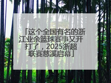 这个全国有名的浙江业余篮球赛事又开打了，2025浙超联赛慈溪启幕