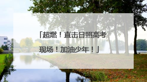 超燃！直击日照高考现场！加油少年！