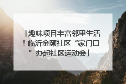 趣味项目丰富邻里生活！临沂金颐社区“家门口”办起社区运动会