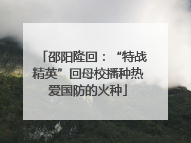 邵阳隆回：“特战精英”回母校播种热爱国防的火种