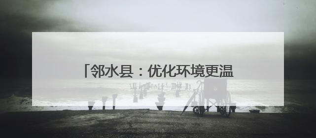 邻水县：优化环境更温馨 养老服务解民忧