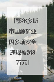 鄂尔多斯市国源矿业因多项安全违规被罚8万元