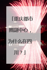 重庆都市圈副中心，为什么在四川？
