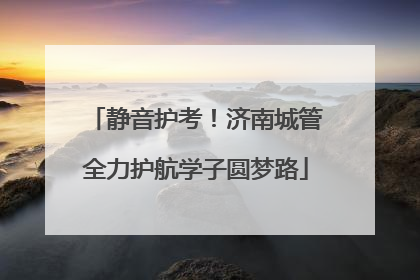 静音护考！济南城管全力护航学子圆梦路