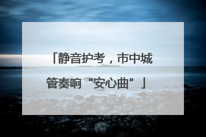 静音护考，市中城管奏响“安心曲”