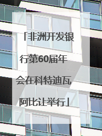 非洲开发银行第60届年会在科特迪瓦阿比让举行