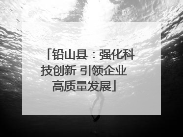 铅山县：强化科技创新 引领企业高质量发展