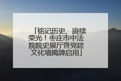 铭记历史、赓续荣光！枣庄市中法院院史展厅暨党建文化墙揭牌启用