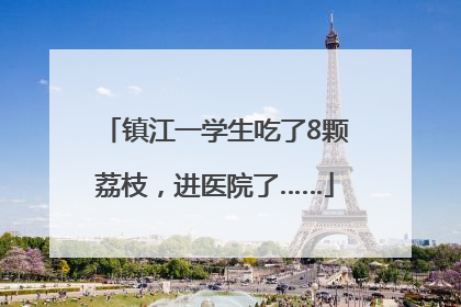 镇江一学生吃了8颗荔枝，进医院了……