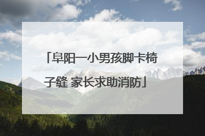 阜阳一小男孩脚卡椅子缝 家长求助消防