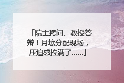 院士拷问、教授答辩！月壤分配现场，压迫感拉满了……