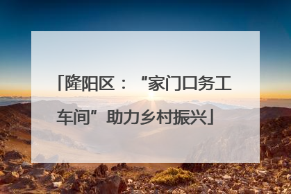 隆阳区：“家门口务工车间”助力乡村振兴