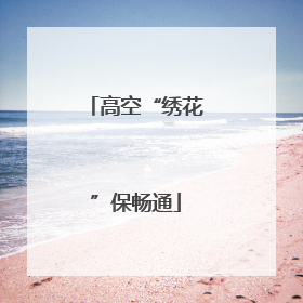 高空“绣花”保畅通