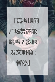 高考期间广场舞还能跳吗？多地发文明确：暂停