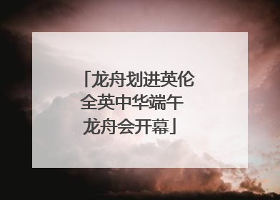 龙舟划进英伦 全英中华端午龙舟会开幕