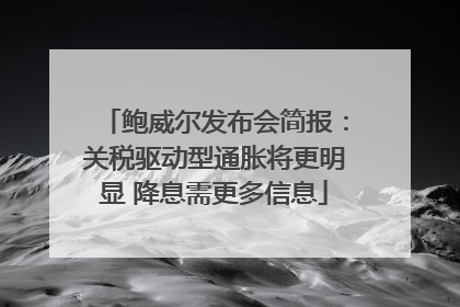 鲍威尔发布会简报：关税驱动型通胀将更明显 降息需更多信息