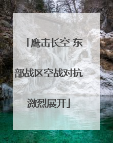 鹰击长空 东部战区空战对抗激烈展开