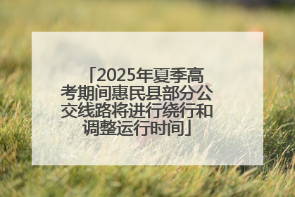 2025年夏季高考期间惠民县部分公交线路将进行绕行和调整运行时间