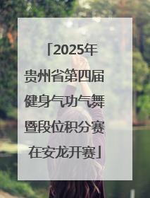 2025年贵州省第四届健身气功气舞暨段位积分赛在安龙开赛