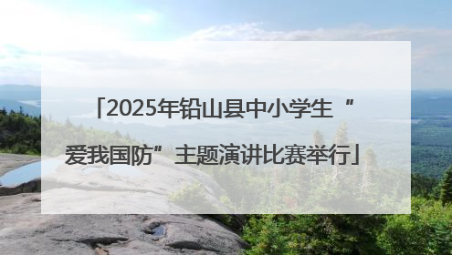 2025年铅山县中小学生“爱我国防”主题演讲比赛举行