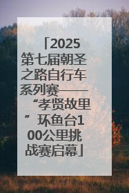 2025第七届朝圣之路自行车系列赛——“孝贤故里”环鱼台100公里挑战赛启幕