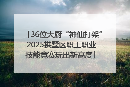 36位大厨“神仙打架” 2025拱墅区职工职业技能竞赛玩出新高度