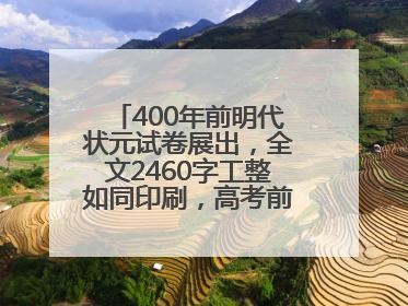 400年前明代状元试卷展出，全文2460字工整如同印刷，高考前预约参观火爆