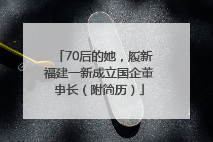 70后的她，履新福建一新成立国企董事长（附简历）