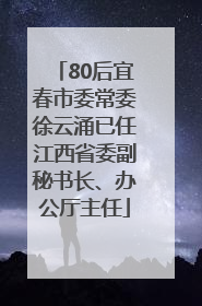 80后宜春市委常委徐云涌已任江西省委副秘书长、办公厅主任