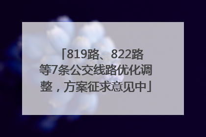 819路、822路等7条公交线路优化调整，方案征求意见中
